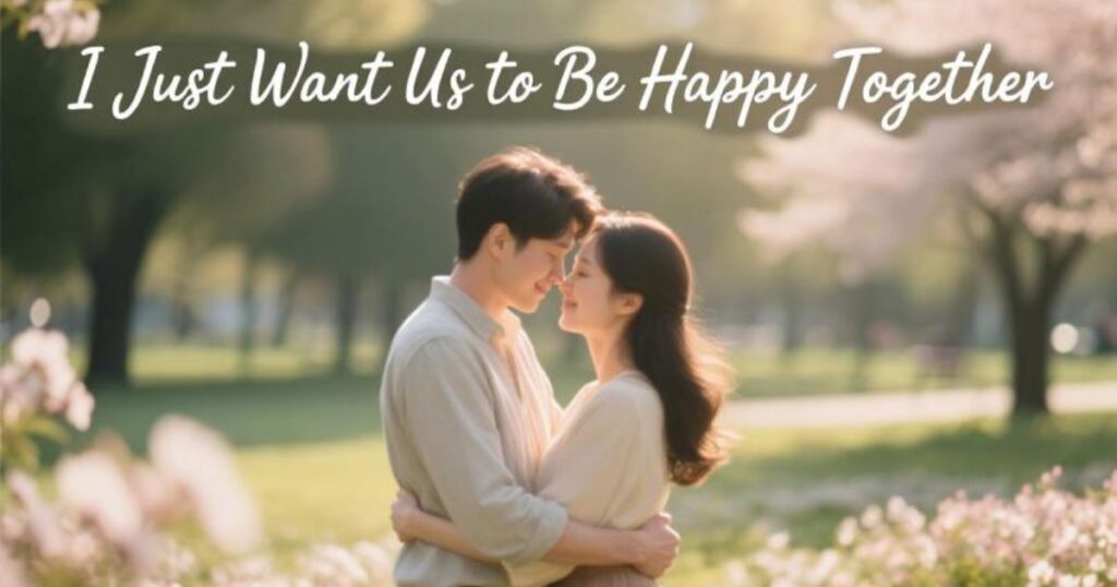 I Just Want Us to Be Happy Together Quotes: Celebrating Love and Joy