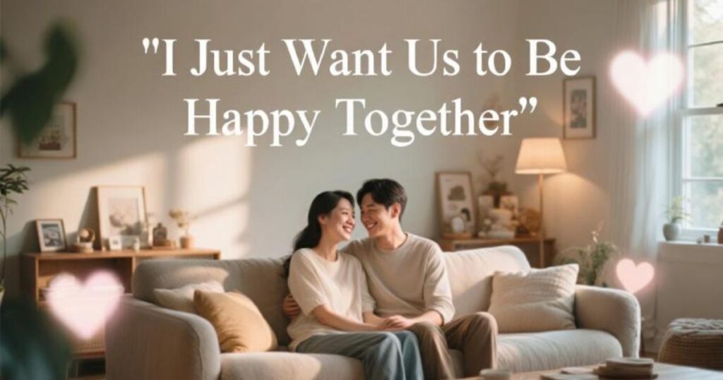 I Just Want Us to Be Happy Together Quotes: Celebrating Love and Joy