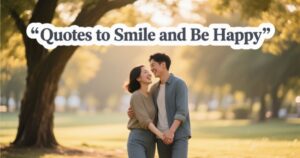 Quotes to Smile and Be Happy: Brighten Your Day with Positivity