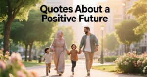 Quotes About a Positive Future: Embrace What’s Ahead