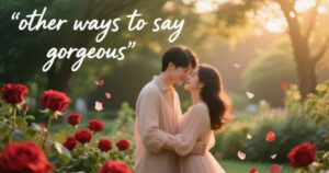Other Ways to Say Gorgeous: 25 Fresh Compliments to Use Instead