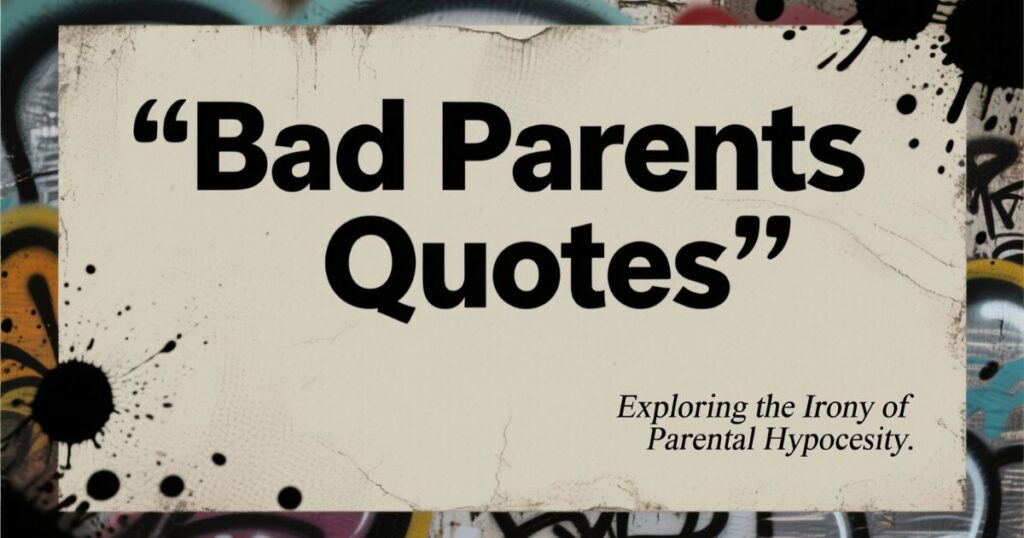 135 Bad Parents Quotes and Sayings (and How to Deal with Them)