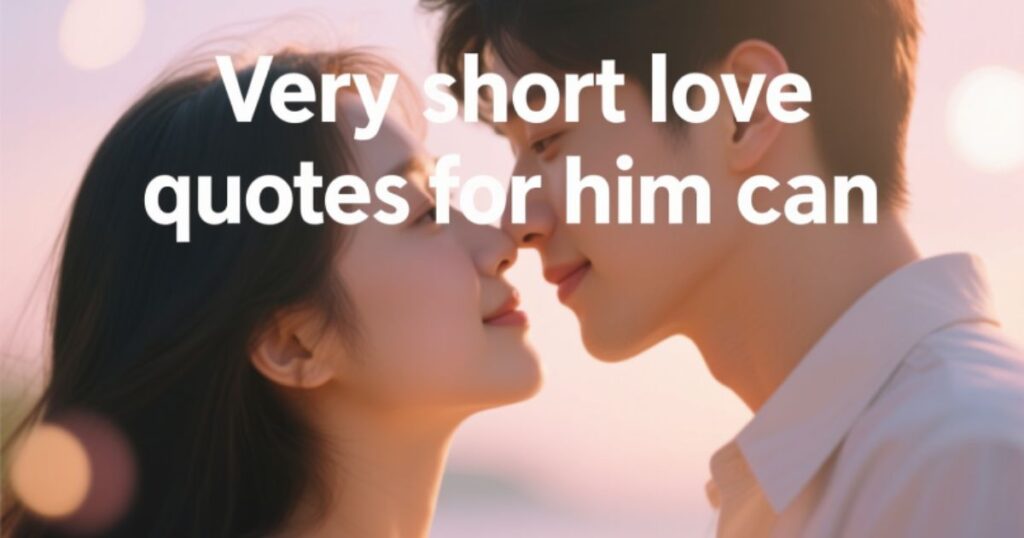 Very Short Love Quotes for Him (Perfect for Making Him Smile)