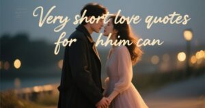 Very Short Love Quotes for Him (Perfect for Making Him Smile)