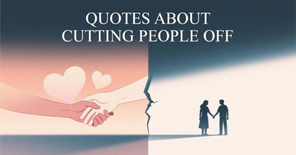 35 Quotes About Cutting People Off That’ll Help You Find Your Peace