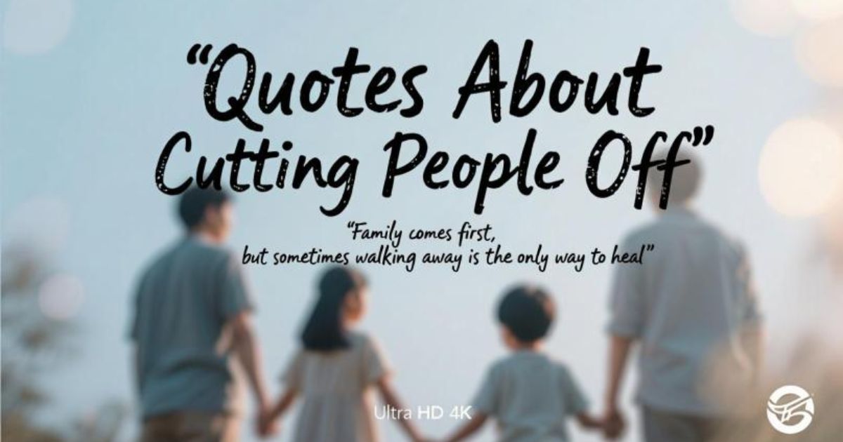 35 Quotes About Cutting People Off That’ll Help You Find Your Peace
