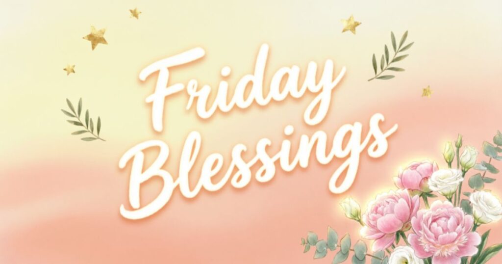 150 Happy Friday Blessings, Quotes, Prayers, Images & Gif Ideas for Friends 2026